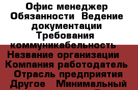 Офис-менеджер Обязанности: Ведение документации Требования: коммуникабельность › Название организации ­ Компания-работодатель › Отрасль предприятия ­ Другое › Минимальный оклад ­ 22 000 - Все города Работа » Вакансии   . Адыгея респ.,Адыгейск г.